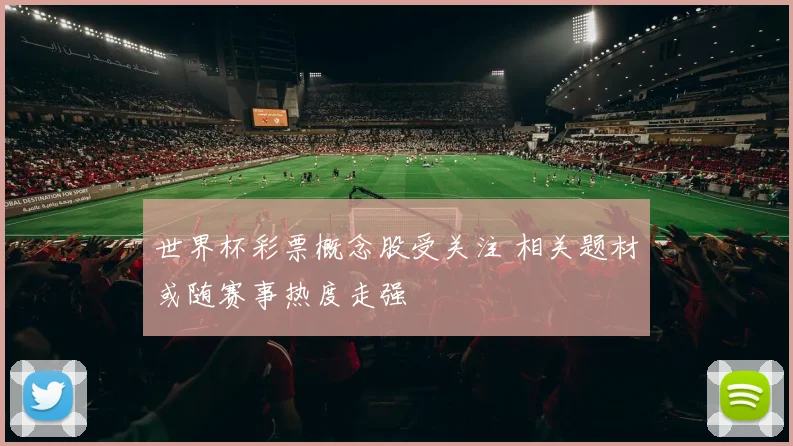 世界杯彩票概念股受关注 相关题材或随赛事热度走强