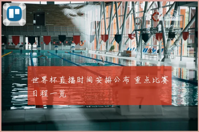 世界杯直播时间安排公布 重点比赛日程一览
