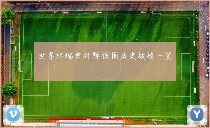 世界杯瑞典对阵德国历史战绩一览