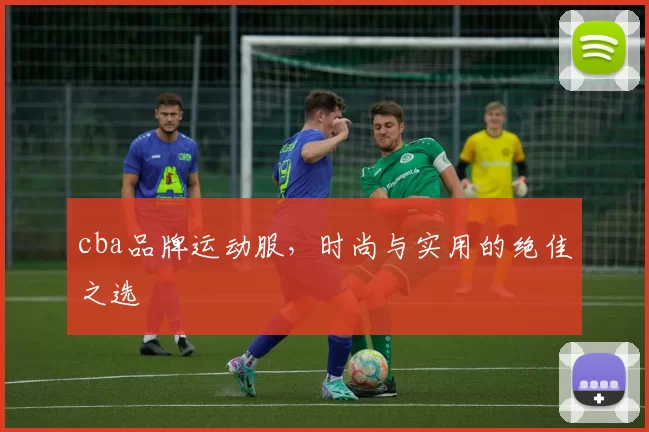 cba品牌运动服，时尚与实用的绝佳之选