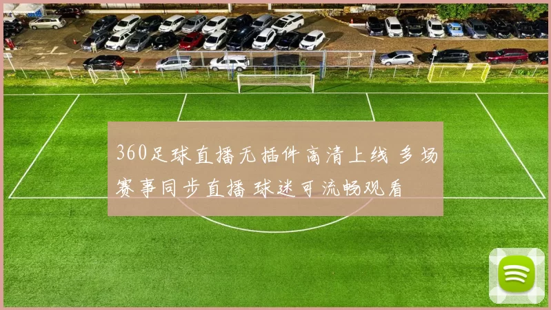 360足球直播无插件高清上线 多场赛事同步直播 球迷可流畅观看